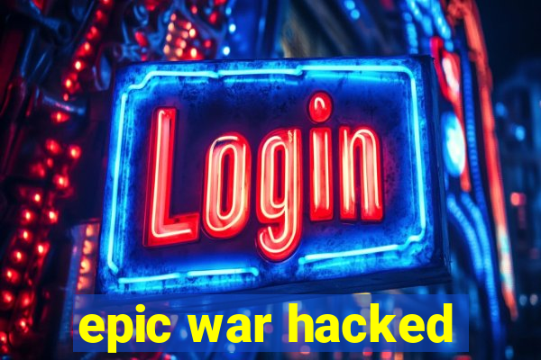 epic war hacked